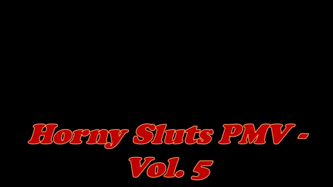 Horny Sluts PMV Volume 5 - Compilation